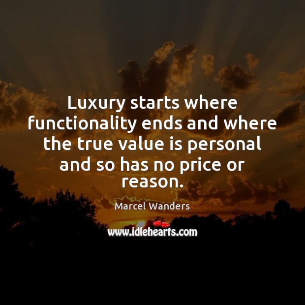 Luxury starts where functionality ends and where the true value is personal Marcel Wanders Picture Quote