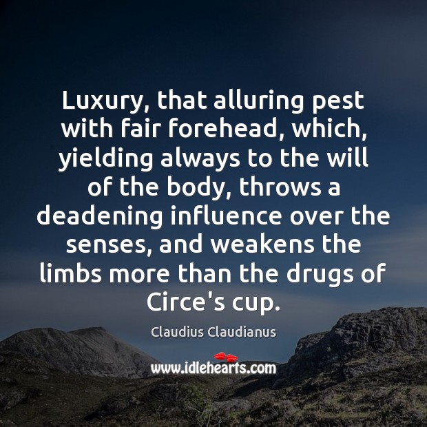 Luxury, that alluring pest with fair forehead, which, yielding always to the Claudius Claudianus Picture Quote