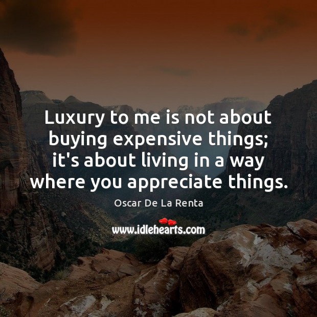 Luxury to me is not about buying expensive things; it’s about living Image