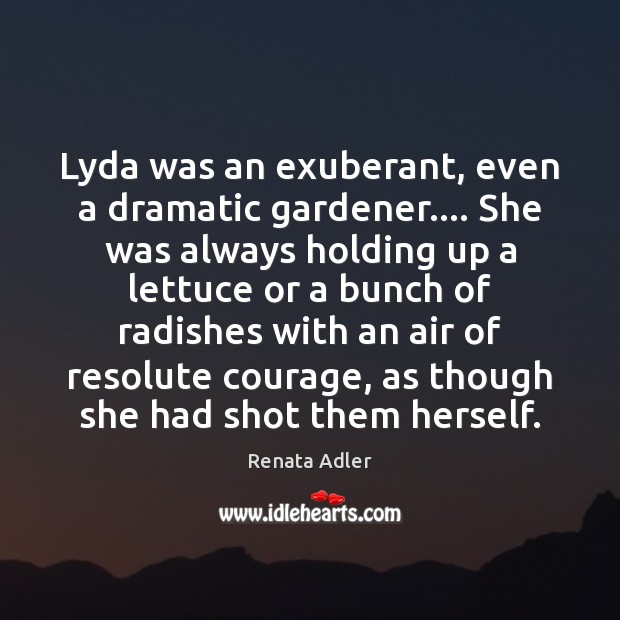 Lyda was an exuberant, even a dramatic gardener…. She was always holding Image