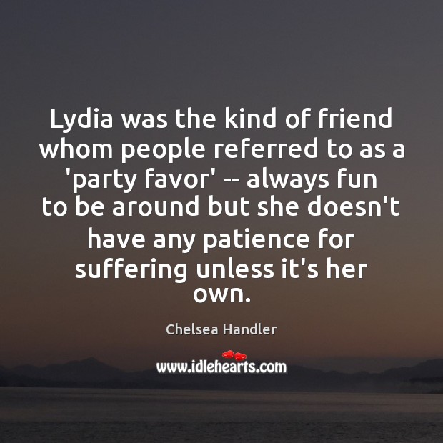 Lydia was the kind of friend whom people referred to as a Chelsea Handler Picture Quote