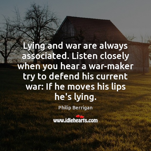 Lying and war are always associated. Listen closely when you hear a 