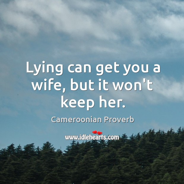 Lying can get you a wife, but it won’t keep her. Image