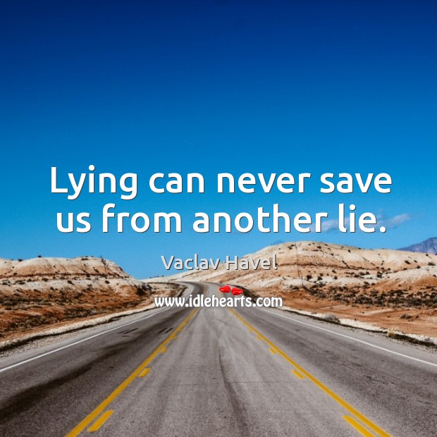 Lying can never save us from another lie. Vaclav Havel Picture Quote