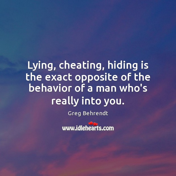 Lying, cheating, hiding is the exact opposite of the behavior of a Behavior Quotes Image