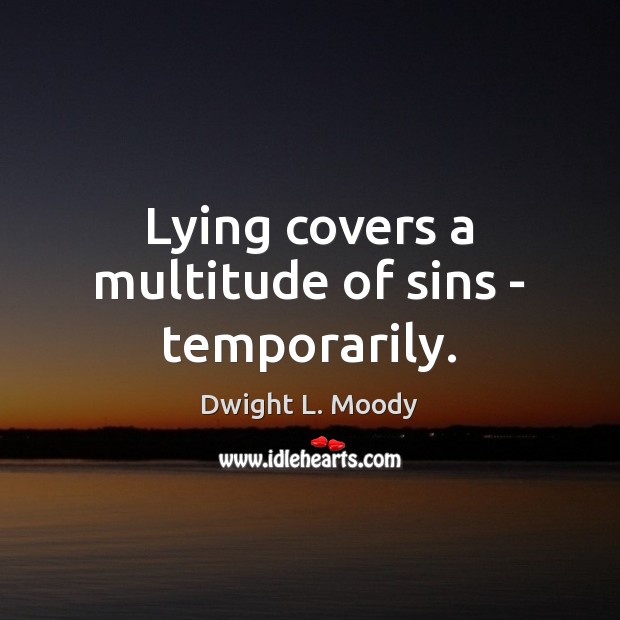 Lying covers a multitude of sins – temporarily. Dwight L. Moody Picture Quote