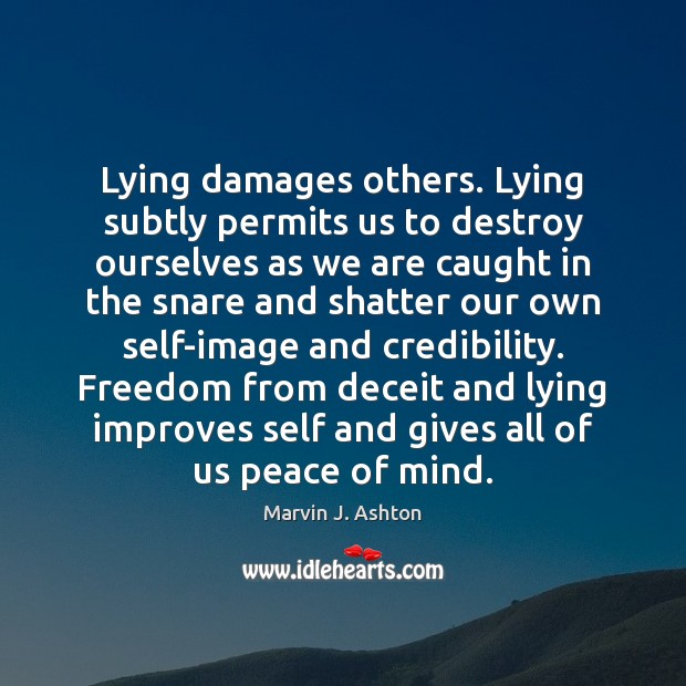 Lying damages others. Lying subtly permits us to destroy ourselves as we Image