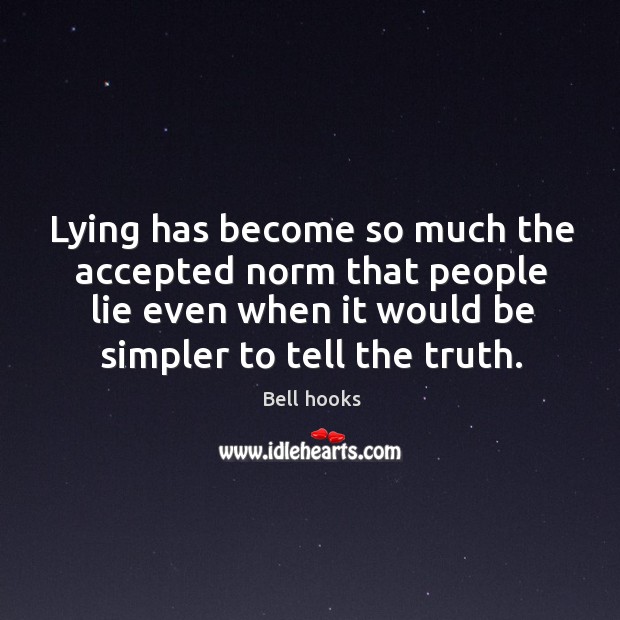 Lying has become so much the accepted norm that people lie even Bell hooks Picture Quote