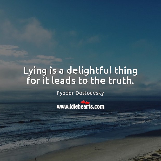 Lying is a delightful thing for it leads to the truth. Fyodor Dostoevsky Picture Quote