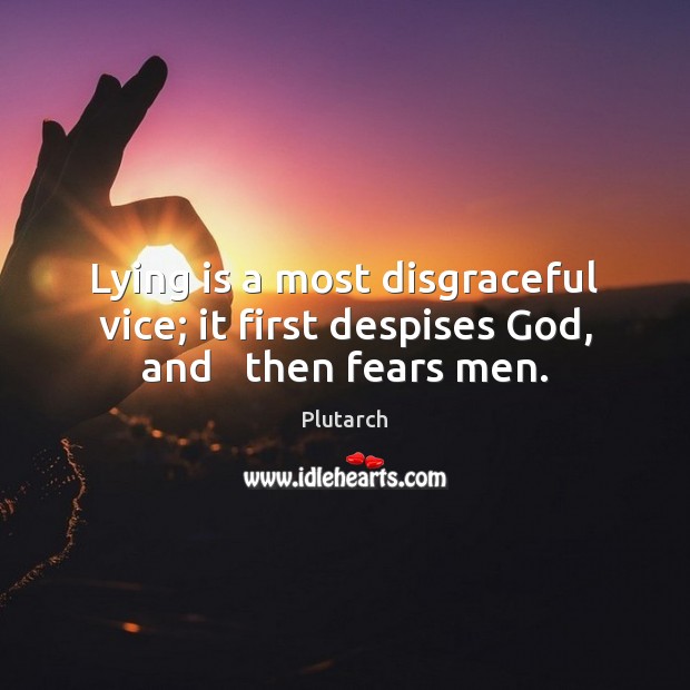 Lying is a most disgraceful vice; it first despises God, and   then fears men. Plutarch Picture Quote