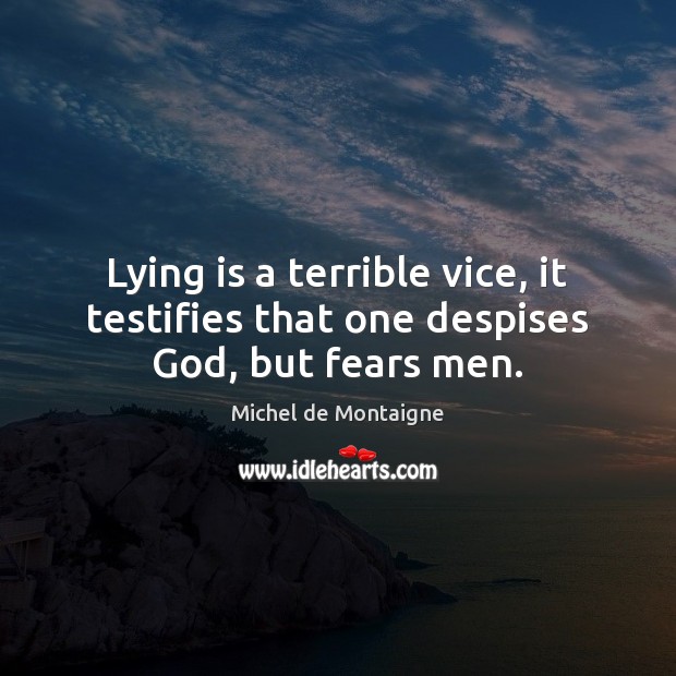 Lying is a terrible vice, it testifies that one despises God, but fears men. Image