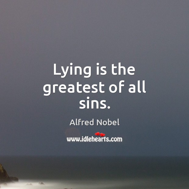 Lying is the greatest of all sins. Alfred Nobel Picture Quote