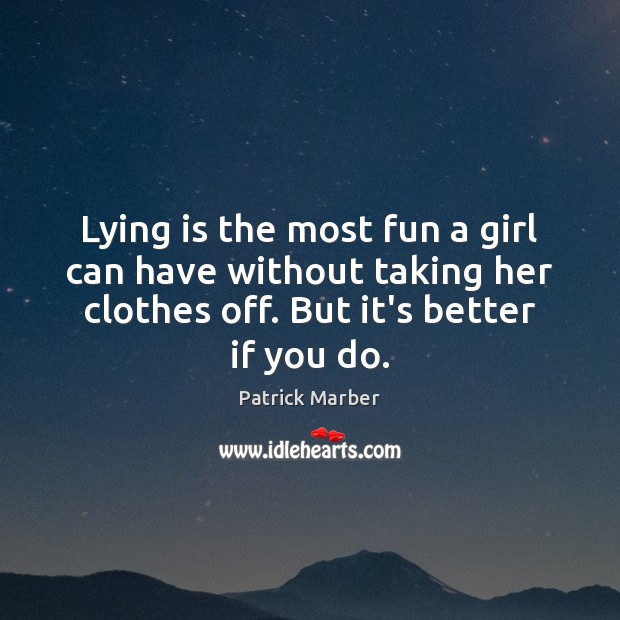 Lying is the most fun a girl can have without taking her Patrick Marber Picture Quote