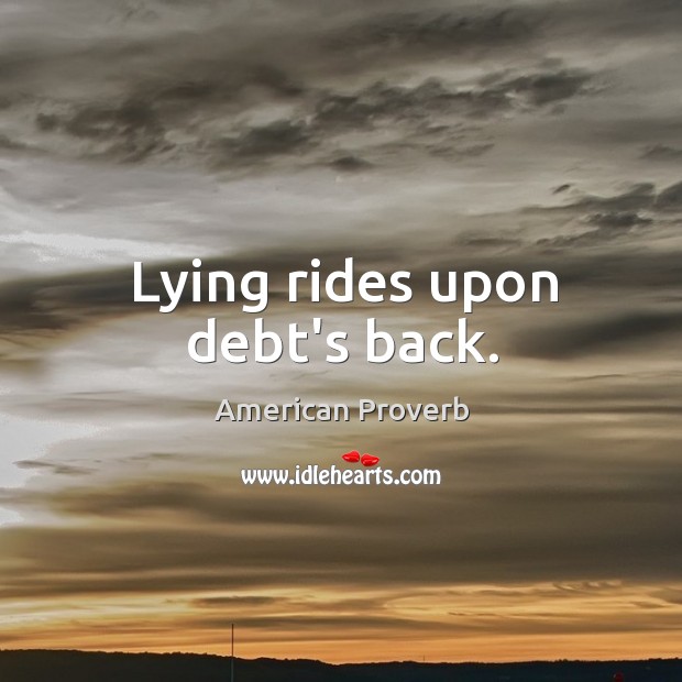 Lying rides upon debt’s back. Image