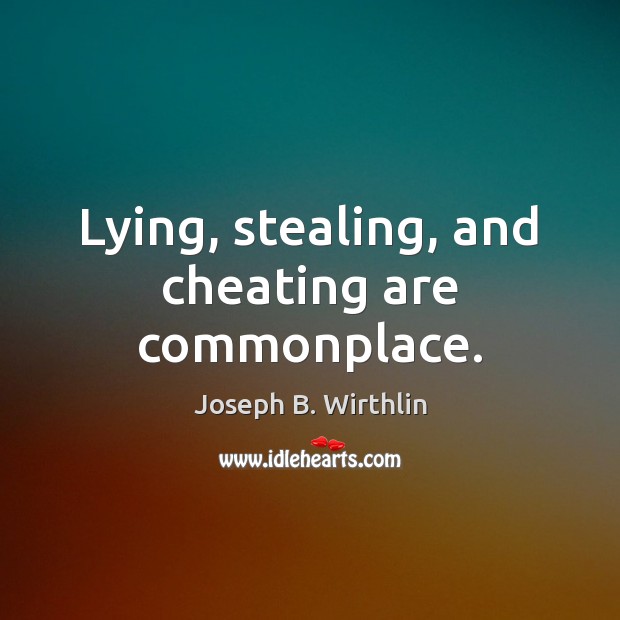 Lying, stealing, and cheating are commonplace. Joseph B. Wirthlin Picture Quote