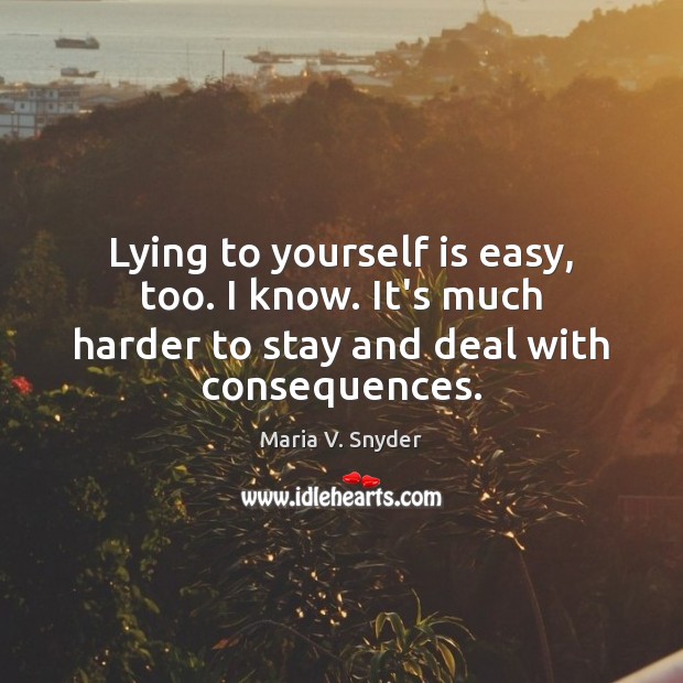 Lying to yourself is easy, too. I know. It’s much harder to Maria V. Snyder Picture Quote
