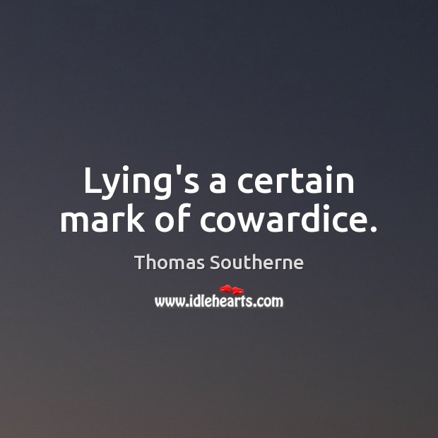 Lying’s a certain mark of cowardice. Thomas Southerne Picture Quote