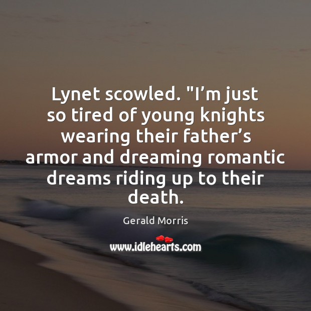 Lynet scowled. “I’m just so tired of young knights wearing their Gerald Morris Picture Quote