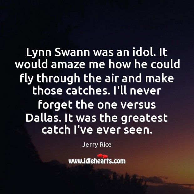 Lynn Swann was an idol. It would amaze me how he could Jerry Rice Picture Quote