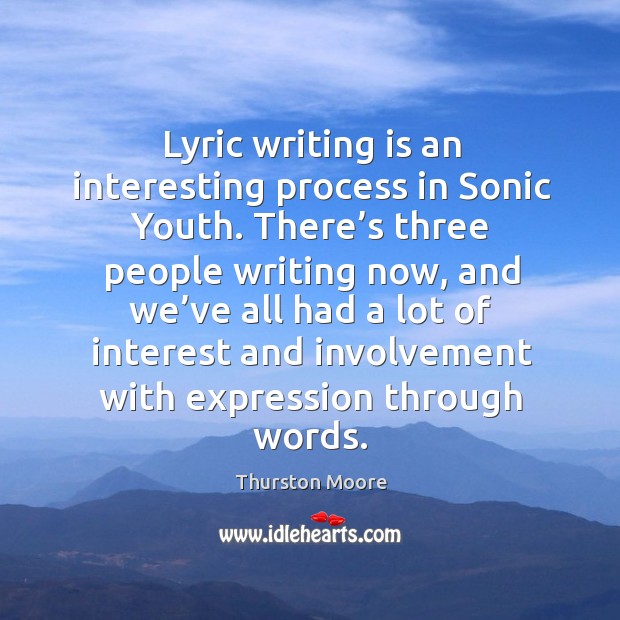 Lyric writing is an interesting process in sonic youth. There’s three people writing now Thurston Moore Picture Quote