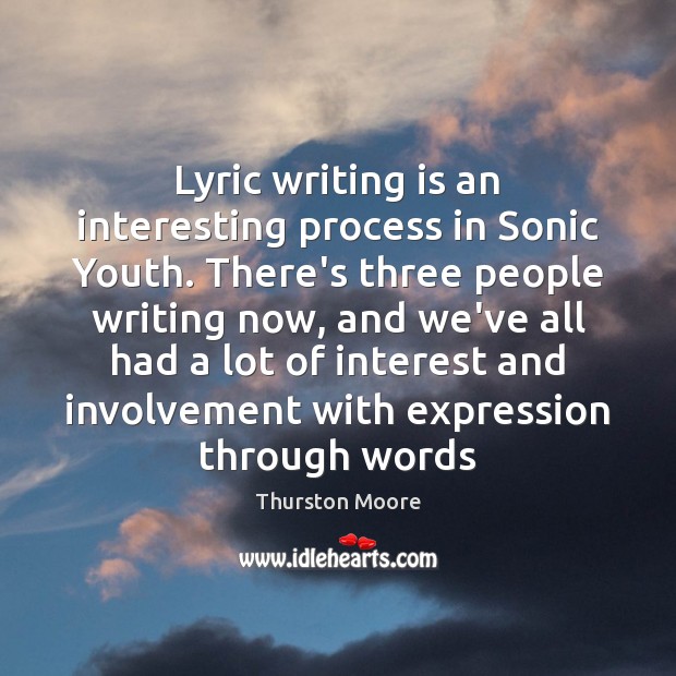 Lyric writing is an interesting process in Sonic Youth. There’s three people Thurston Moore Picture Quote