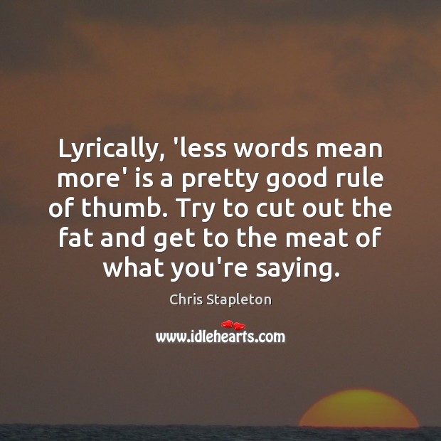 Lyrically, ‘less words mean more’ is a pretty good rule of thumb. Chris Stapleton Picture Quote