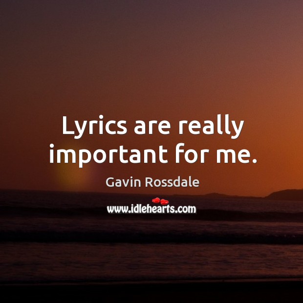 Lyrics are really important for me. Gavin Rossdale Picture Quote