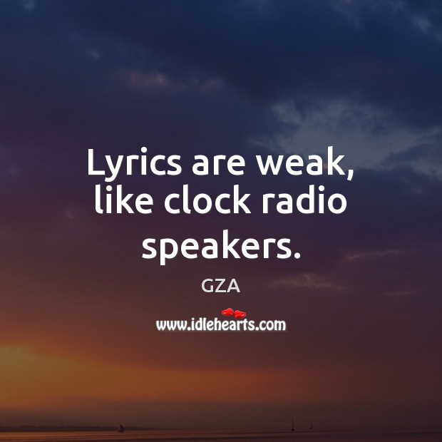 Lyrics are weak, like clock radio speakers. GZA Picture Quote