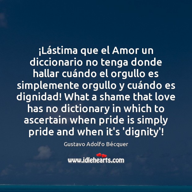 ¡Lástima que el Amor un diccionario no tenga donde hallar cuá Gustavo Adolfo Bécquer Picture Quote
