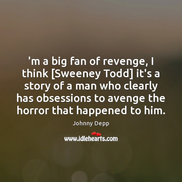 ‘m a big fan of revenge, I think [Sweeney Todd] it’s a Image