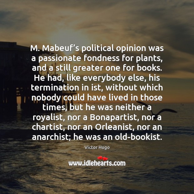 M. Mabeuf’s political opinion was a passionate fondness for plants, and Victor Hugo Picture Quote