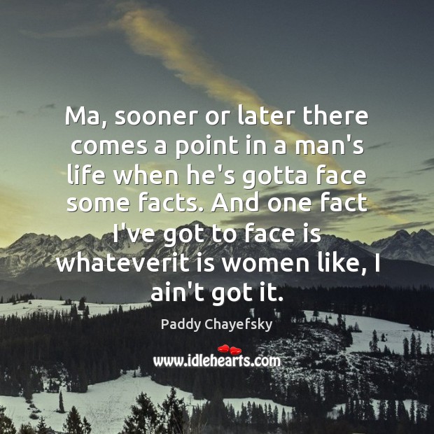 Ma, sooner or later there comes a point in a man’s life Paddy Chayefsky Picture Quote