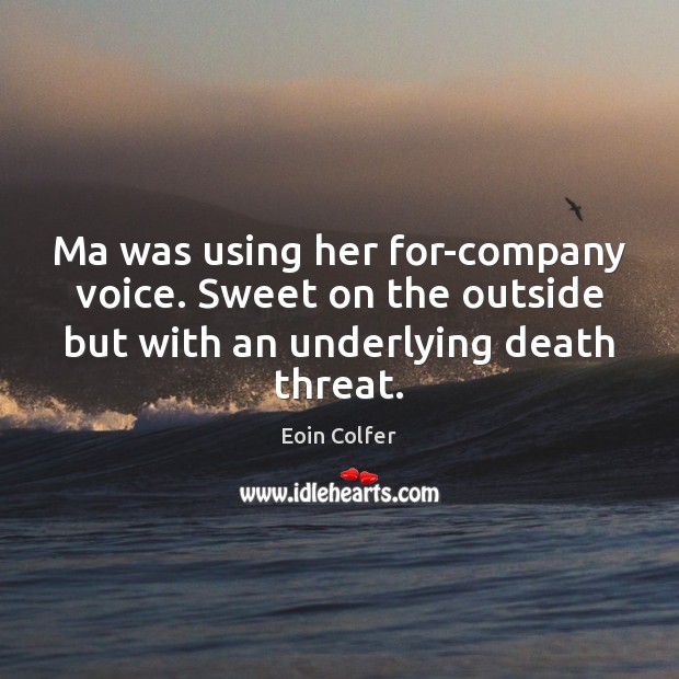 Ma was using her for-company voice. Sweet on the outside but with Eoin Colfer Picture Quote