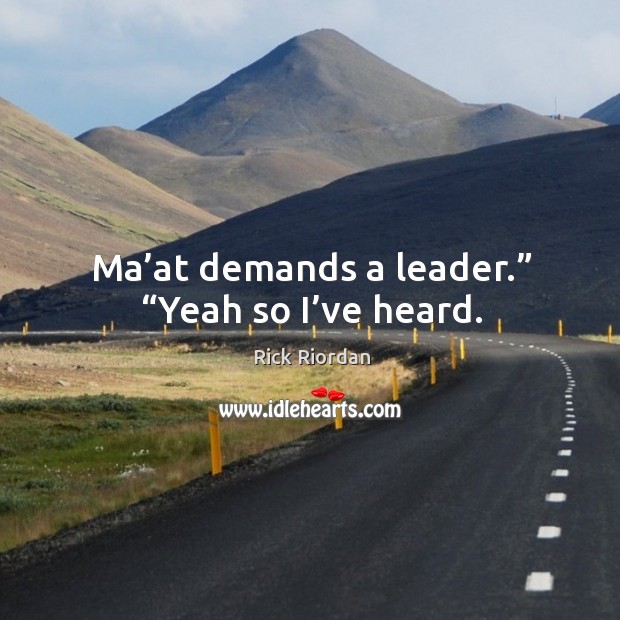 Ma’at demands a leader.” “Yeah so I’ve heard. Image