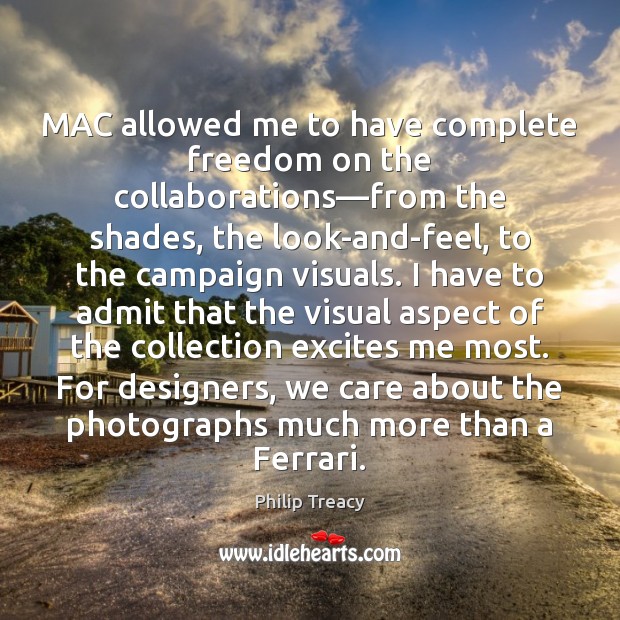 MAC allowed me to have complete freedom on the collaborations—from the Philip Treacy Picture Quote