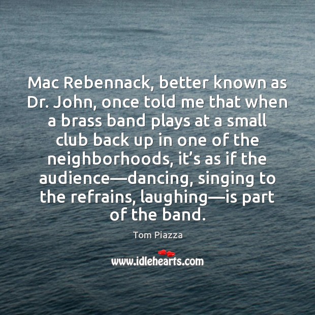 Mac Rebennack, better known as Dr. John, once told me that when Tom Piazza Picture Quote