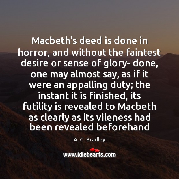 Macbeth’s deed is done in horror, and without the faintest desire or 