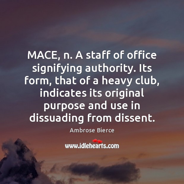 MACE, n. A staff of office signifying authority. Its form, that of Ambrose Bierce Picture Quote