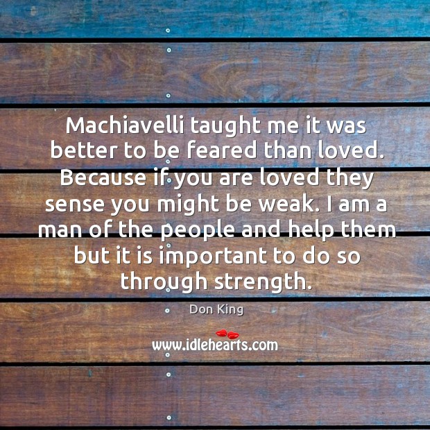 Machiavelli taught me it was better to be feared than loved. Because Don King Picture Quote