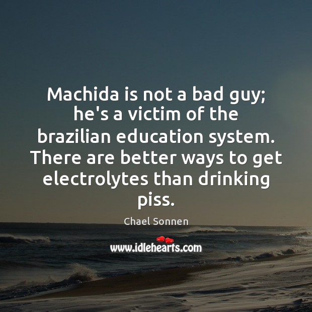 Machida is not a bad guy; he’s a victim of the brazilian Chael Sonnen Picture Quote