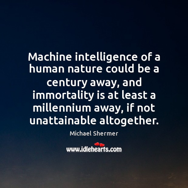 Machine intelligence of a human nature could be a century away, and Michael Shermer Picture Quote