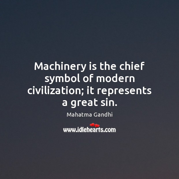 Machinery is the chief symbol of modern civilization; it represents a great sin. Image