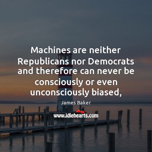 Machines are neither Republicans nor Democrats and therefore can never be consciously Image
