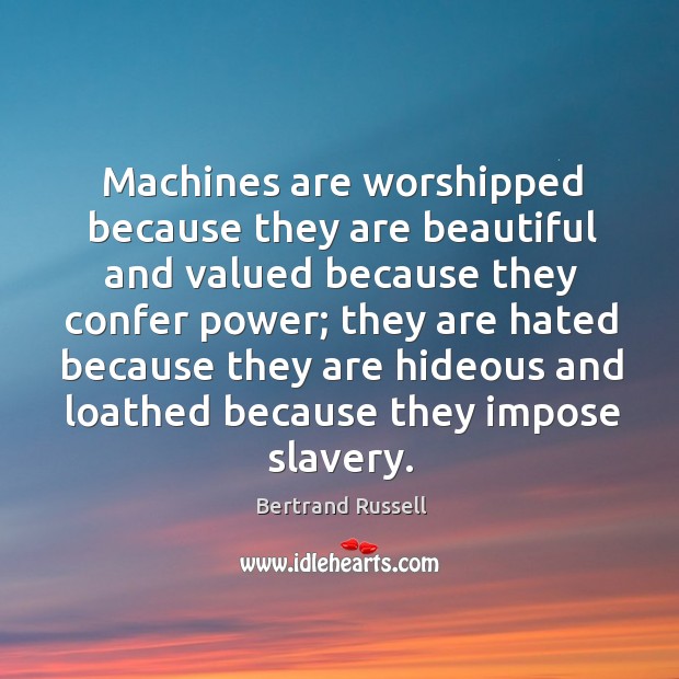 Machines are worshipped because they are beautiful and valued because they confer Bertrand Russell Picture Quote