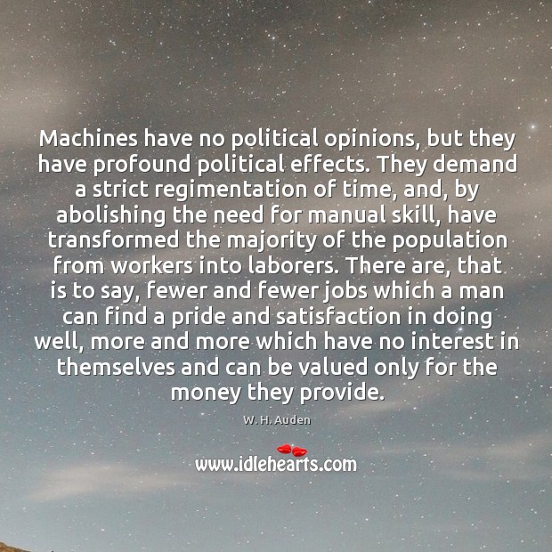 Machines have no political opinions, but they have profound political effects. They W. H. Auden Picture Quote