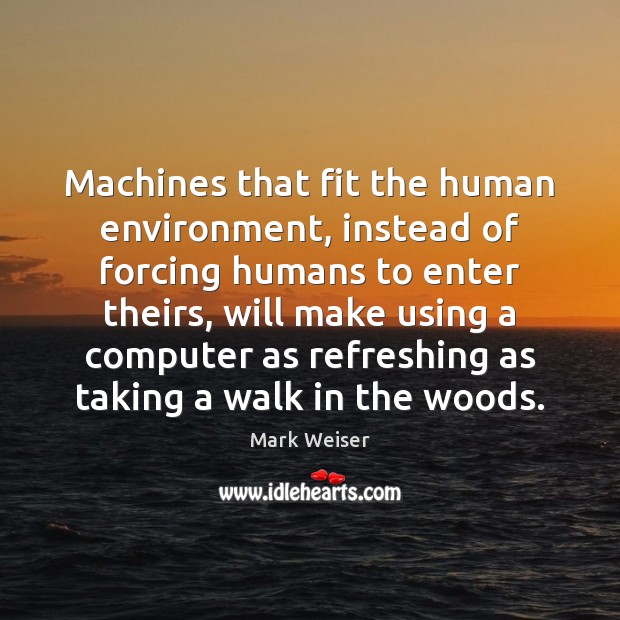 Machines that fit the human environment, instead of forcing humans to enter Computers Quotes Image