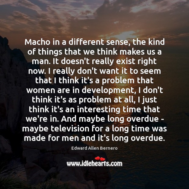Macho in a different sense, the kind of things that we think Image