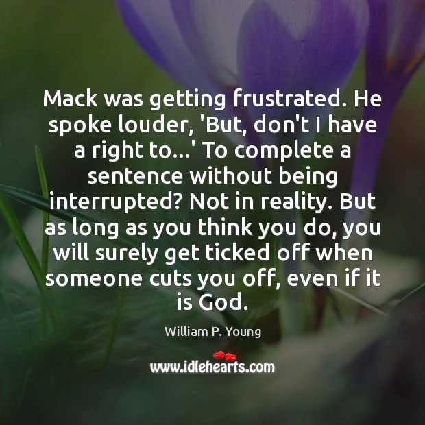 Mack was getting frustrated. He spoke louder, ‘But, don’t I have a William P. Young Picture Quote