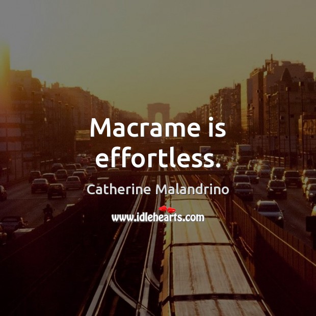 Macrame is effortless. Catherine Malandrino Picture Quote