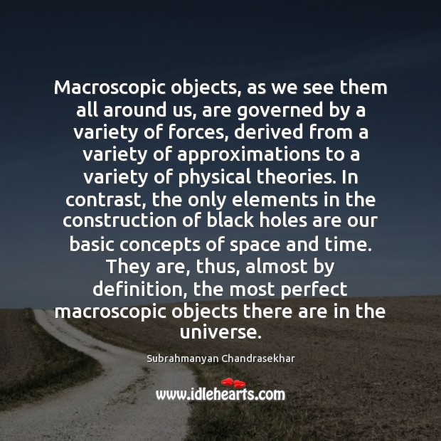 Macroscopic objects, as we see them all around us, are governed by Subrahmanyan Chandrasekhar Picture Quote